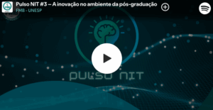 Podcast – Pulso NIT #3 – A inovação no ambiente da pós-graduação.
